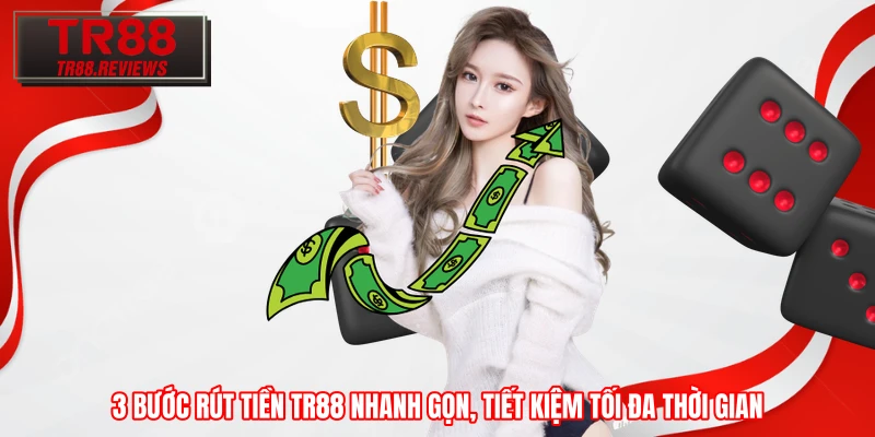 3 bước rút tiền TR88 nhanh gọn, tiết kiệm tối đa thời gian 3 bước rút tiền TR88 nhanh gọn, tiết kiệm tối đa thời gian