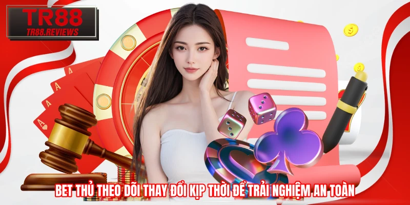 Bet thủ theo dõi thay đổi kịp thời để trải nghiệm an toàn Bet thủ theo dõi thay đổi kịp thời để trải nghiệm an toàn