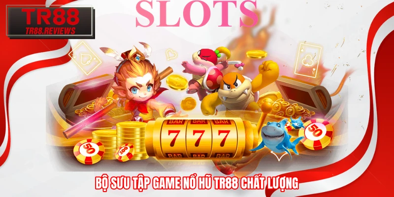 Bộ sưu tập game nổ hũ TR88 chất lượng Bộ sưu tập game nổ hũ TR88 chất lượng