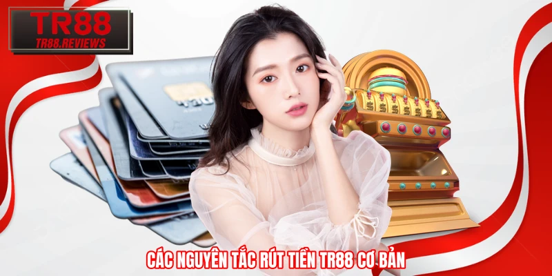 Các nguyên tắc rút tiền TR88 cơ bản Các nguyên tắc rút tiền TR88 cơ bản