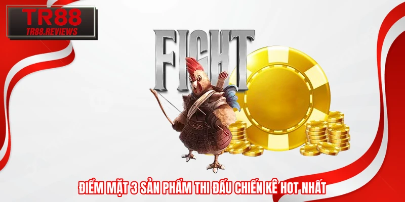 Điểm mặt 3 sản phẩm thi đấu chiến kê hot nhất
