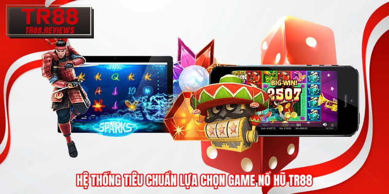 Hệ thống tiêu chuẩn lựa chọn game nổ hũ TR88 Hệ thống tiêu chuẩn lựa chọn game nổ hũ TR88