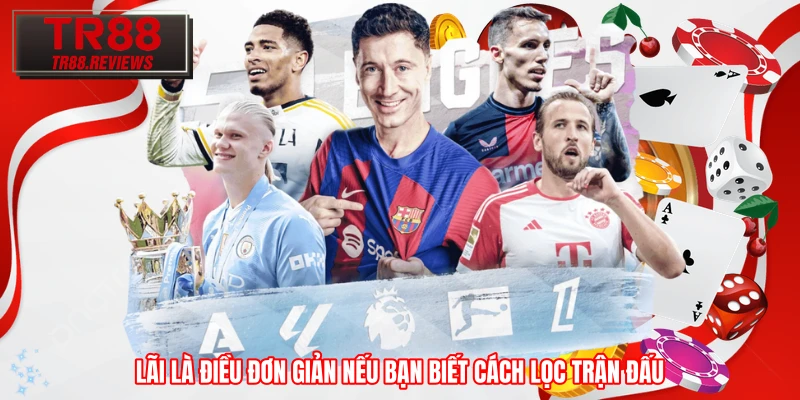Lãi là điều đơn giản nếu bạn biết cách lọc trận đấu