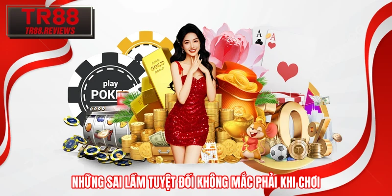 Những sai lầm tuyệt đối không mắc phải khi chơi Những sai lầm tuyệt đối không mắc phải khi chơi