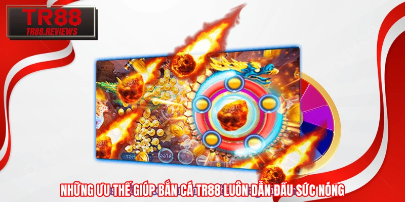 Những ưu thế giúp bắn cá TR88 luôn dẫn đầu sức nóng