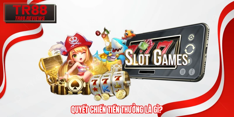 Quyết Chiến Tiền Thưởng là gì? Quyết Chiến Tiền Thưởng là gì?