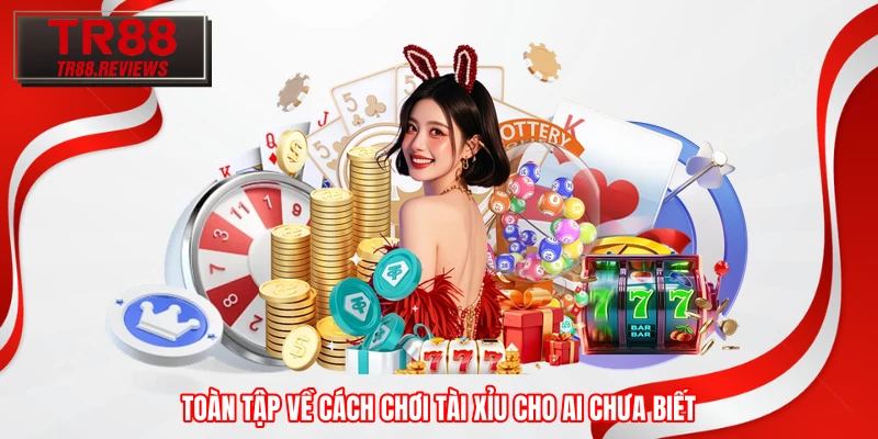 Toàn tập về cách chơi Tài Xỉu cho ai chưa biết Toàn tập về cách chơi Tài Xỉu cho ai chưa biết